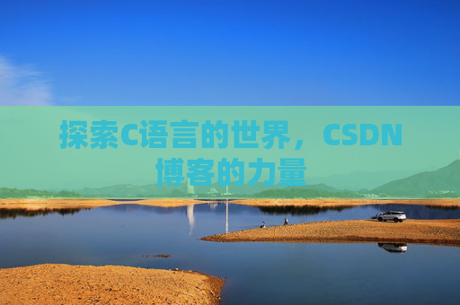 探索C语言的世界，CSDN博客的力量