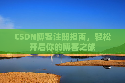 CSDN博客注册指南，轻松开启你的博客之旅